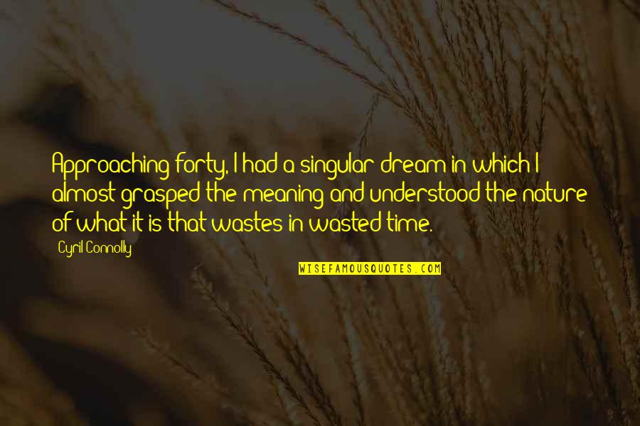 Wastes Time Quotes By Cyril Connolly: Approaching forty, I had a singular dream in Wastes Time Quotes By Cyril Connolly: Approaching forty, I had a singular dream in