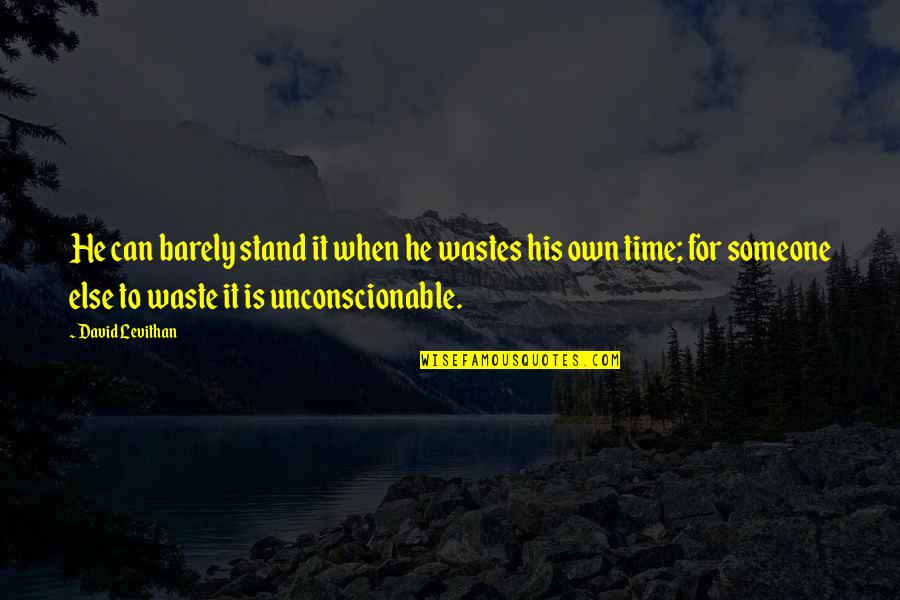 Wastes Time Quotes By David Levithan: He can barely stand it when he wastes Wastes Time Quotes By David Levithan: He can barely stand it when he wastes