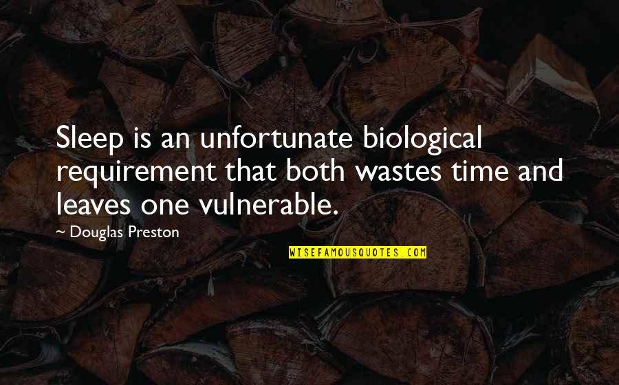 Wastes Time Quotes By Douglas Preston: Sleep is an unfortunate biological requirement that both Wastes Time Quotes By Douglas Preston: Sleep is an unfortunate biological requirement that both