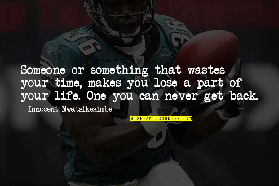 Wastes Time Quotes By Innocent Mwatsikesimbe: Someone or something that wastes your time, makes Wastes Time Quotes By Innocent Mwatsikesimbe: Someone or something that wastes your time, makes