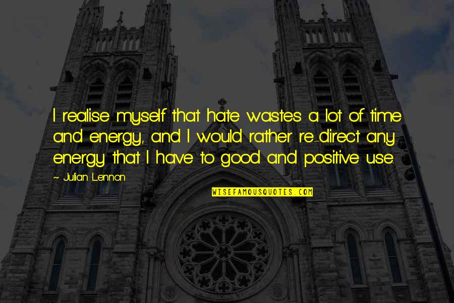 Wastes Time Quotes By Julian Lennon: I realise myself that hate wastes a lot Wastes Time Quotes By Julian Lennon: I realise myself that hate wastes a lot