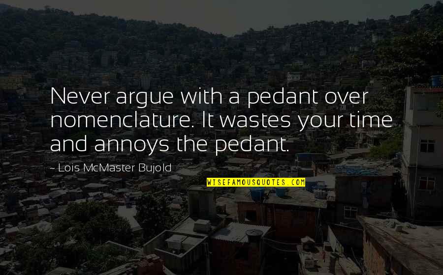 Wastes Time Quotes By Lois McMaster Bujold: Never argue with a pedant over nomenclature. It Wastes Time Quotes By Lois McMaster Bujold: Never argue with a pedant over nomenclature. It