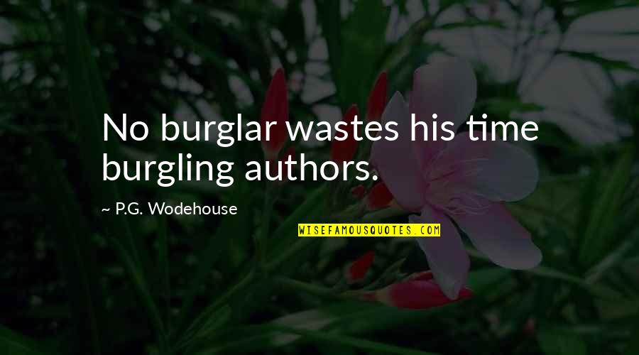 Wastes Time Quotes By P.G. Wodehouse: No burglar wastes his time burgling authors. Wastes Time Quotes By P.G. Wodehouse: No burglar wastes his time burgling authors.