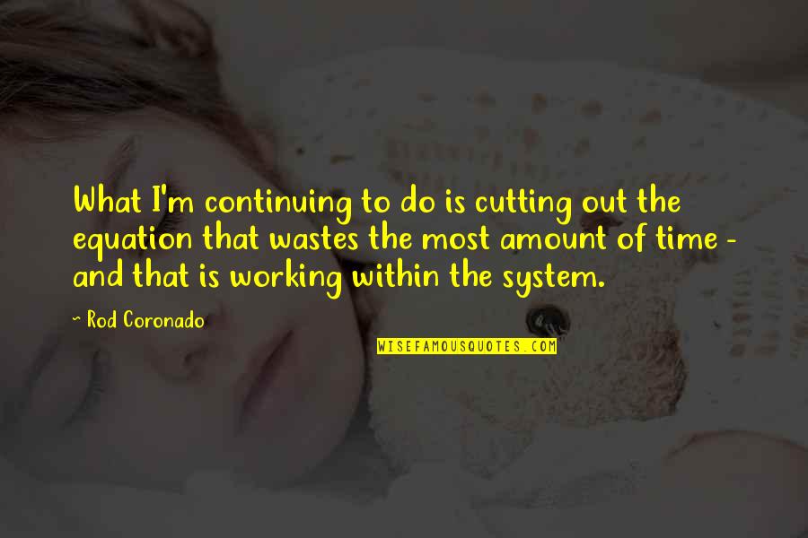 Wastes Time Quotes By Rod Coronado: What I'm continuing to do is cutting out Wastes Time Quotes By Rod Coronado: What I'm continuing to do is cutting out