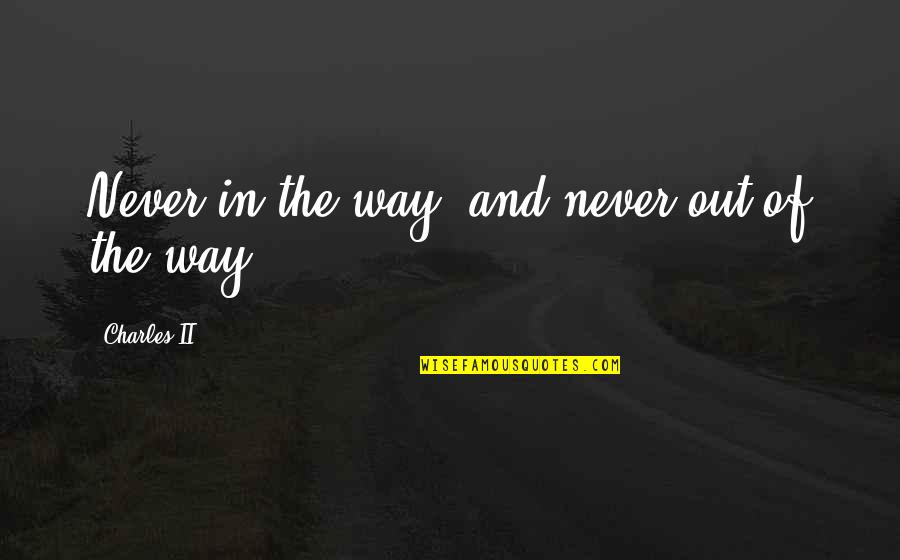 Wasteyelo Quotes By Charles II: Never in the way, and never out of