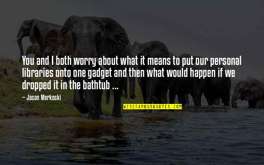 Wasteyelo Quotes By Jason Merkoski: You and I both worry about what it