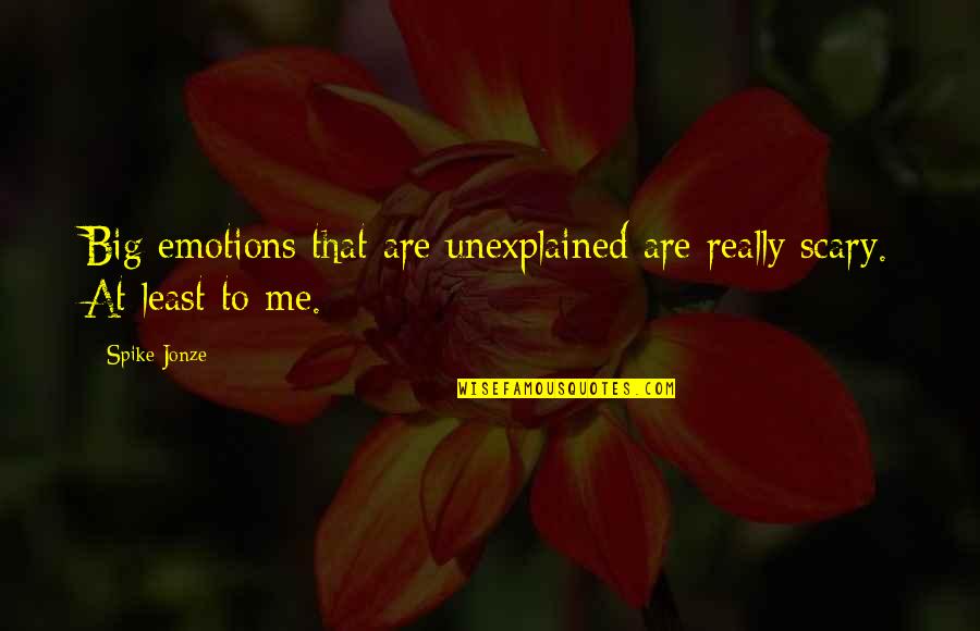 Wasteyelo Quotes By Spike Jonze: Big emotions that are unexplained are really scary.