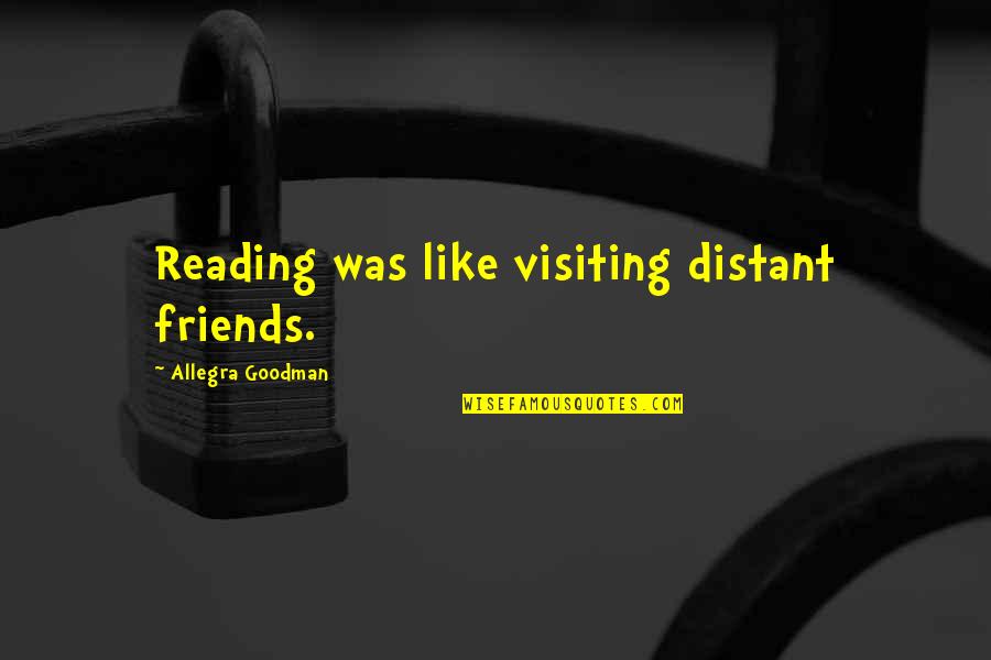 Wasteypants Quotes By Allegra Goodman: Reading was like visiting distant friends. Wasteypants Quotes By Allegra Goodman: Reading was like visiting distant friends.