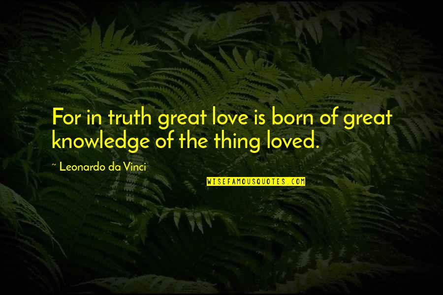 Wasthe Quotes By Leonardo Da Vinci: For in truth great love is born of