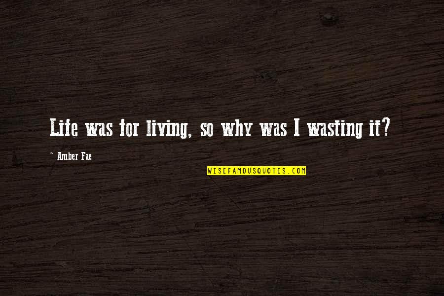Wasting A Life Quotes By Amber Fae: Life was for living, so why was I