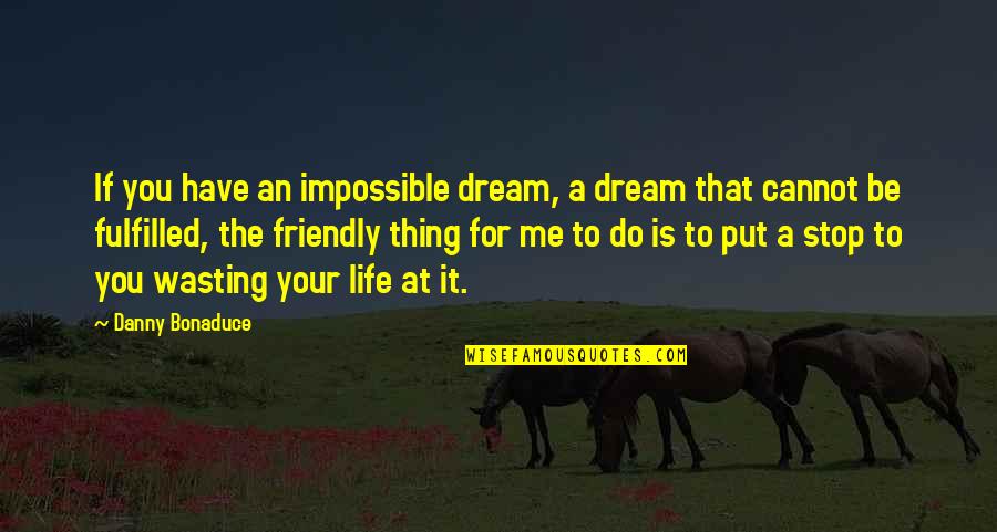 Wasting A Life Quotes By Danny Bonaduce: If you have an impossible dream, a dream