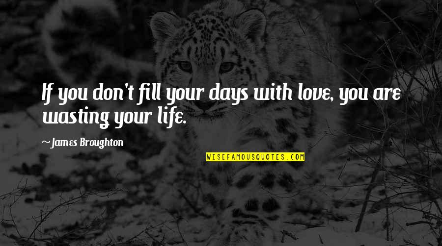 Wasting A Life Quotes By James Broughton: If you don't fill your days with love,