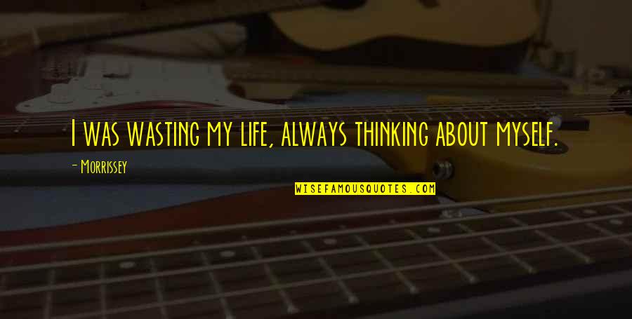 Wasting A Life Quotes By Morrissey: I was wasting my life, always thinking about