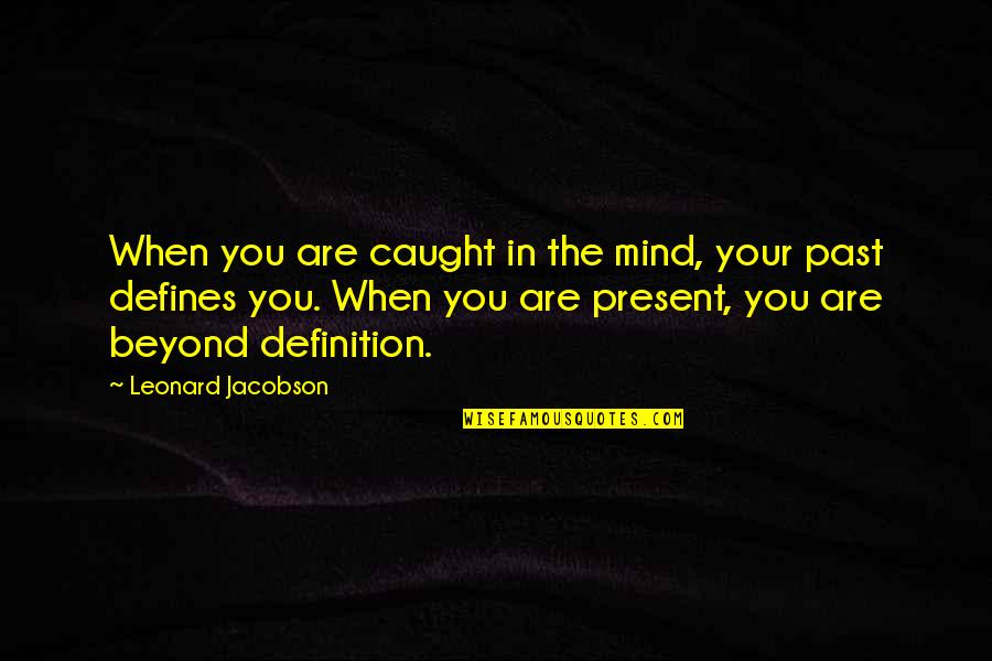 Wasting All These Tears Quotes By Leonard Jacobson: When you are caught in the mind, your