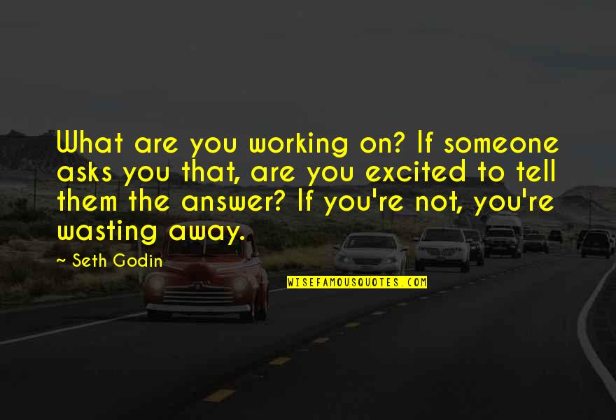 Wasting Away Quotes By Seth Godin: What are you working on? If someone asks Wasting Away Quotes By Seth Godin: What are you working on? If someone asks