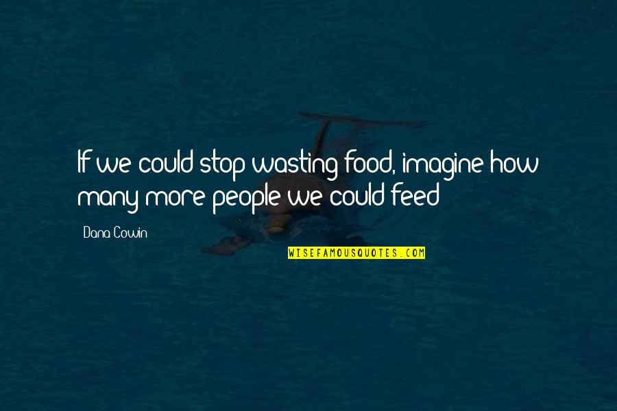 Wasting Food Quotes By Dana Cowin: If we could stop wasting food, imagine how