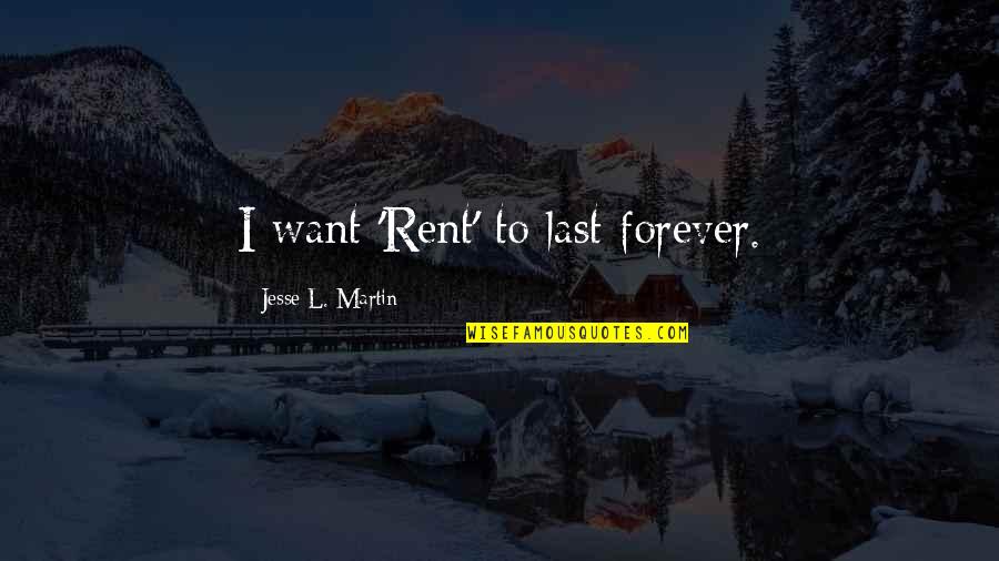 Wasting My Love Quotes By Jesse L. Martin: I want 'Rent' to last forever.