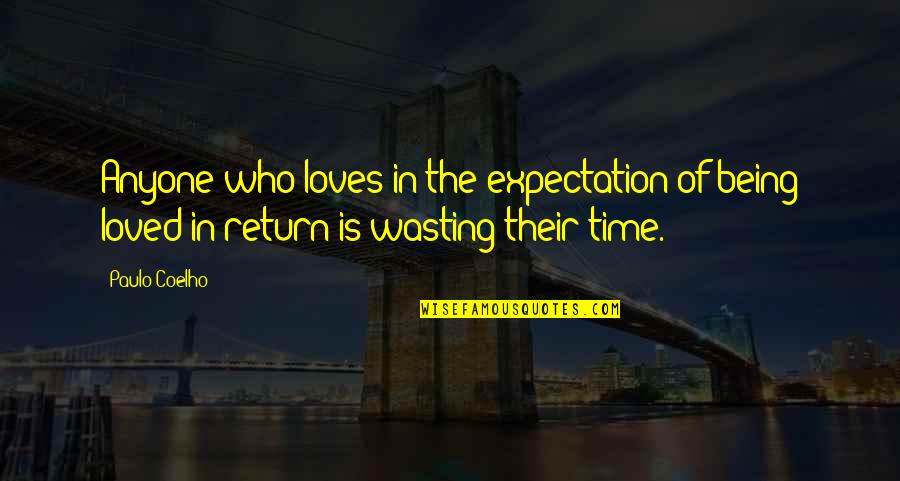 Wasting My Love Quotes By Paulo Coelho: Anyone who loves in the expectation of being