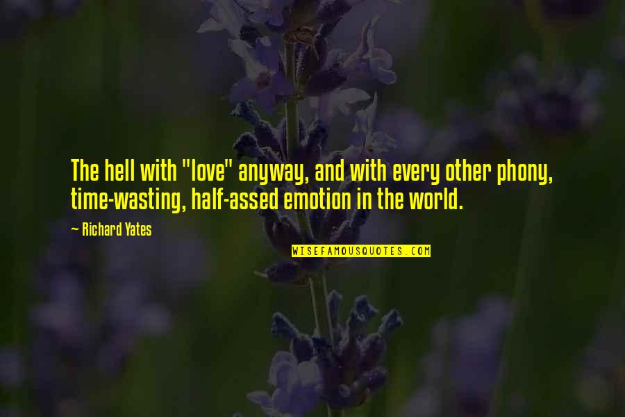 Wasting My Love Quotes By Richard Yates: The hell with "love" anyway, and with every