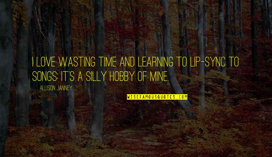 Wasting My Time Love Quotes By Allison Janney: I love wasting time and learning to lip-sync