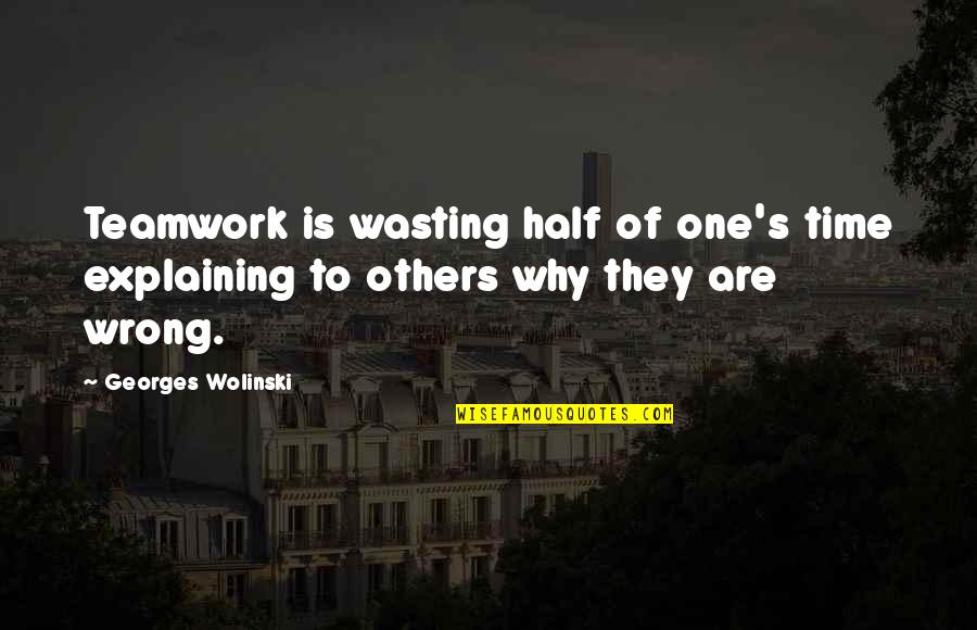 Wasting Others Time Quotes By Georges Wolinski: Teamwork is wasting half of one's time explaining