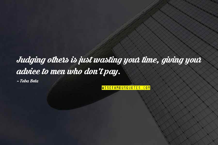 Wasting Others Time Quotes By Toba Beta: Judging others is just wasting your time, giving