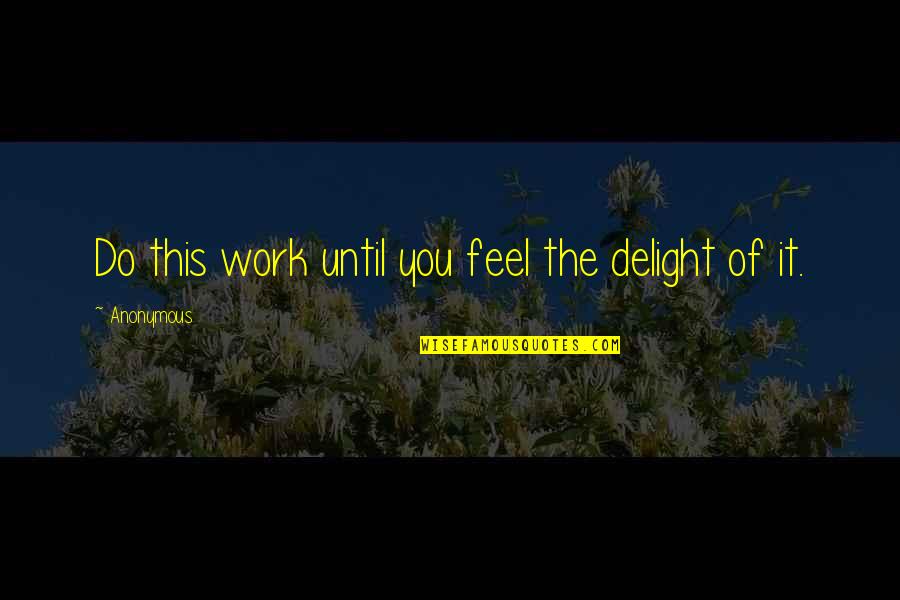 Wasting Talent Quotes By Anonymous: Do this work until you feel the delight Wasting Talent Quotes By Anonymous: Do this work until you feel the delight