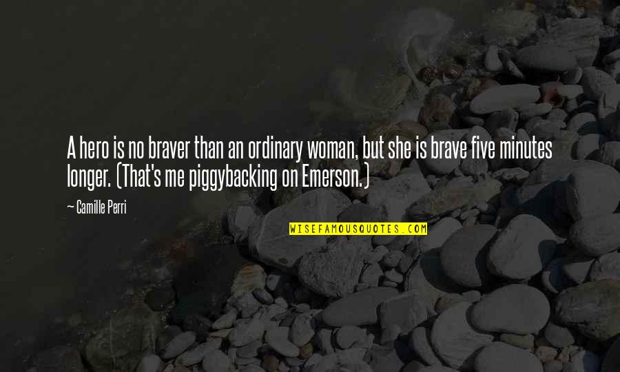 Wasting Time Being Mad Quotes By Camille Perri: A hero is no braver than an ordinary