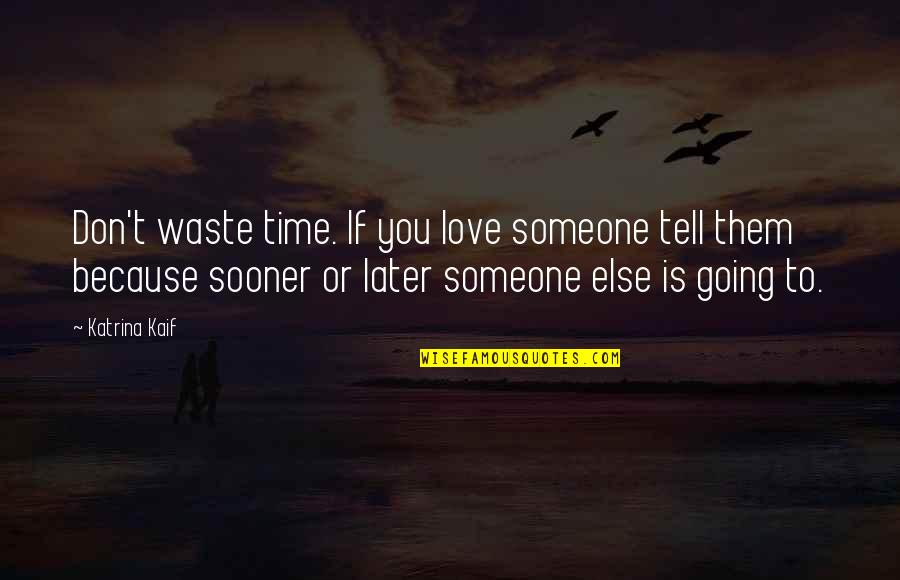 Wasting Time For Someone Quotes By Katrina Kaif: Don't waste time. If you love someone tell