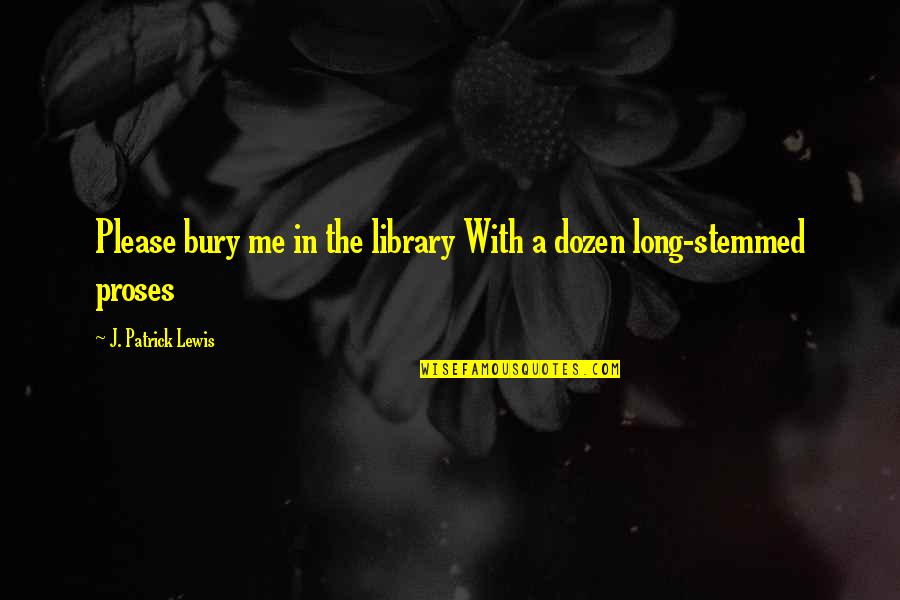 Wasting Time In A Relationship Quotes By J. Patrick Lewis: Please bury me in the library With a