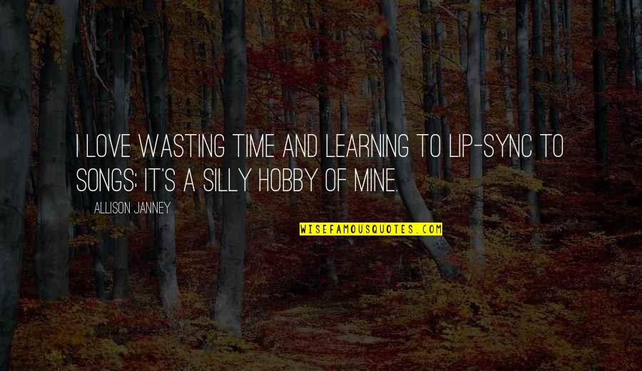 Wasting Time In Love Quotes By Allison Janney: I love wasting time and learning to lip-sync