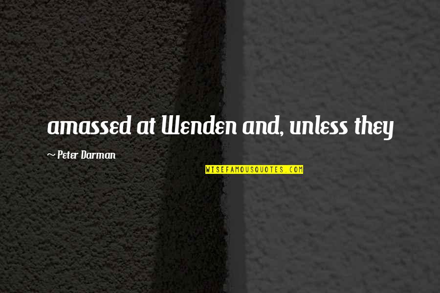 Wasting Time On Friends Quotes By Peter Darman: amassed at Wenden and, unless they