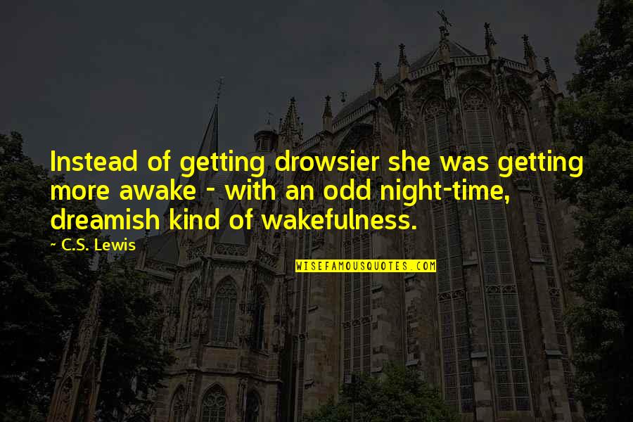 Wasting Time On Love Quotes By C.S. Lewis: Instead of getting drowsier she was getting more Wasting Time On Love Quotes By C.S. Lewis: Instead of getting drowsier she was getting more