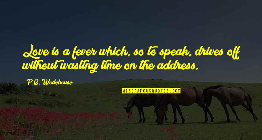 Wasting Time On Love Quotes By P.G. Wodehouse: Love is a fever which, so to speak, Wasting Time On Love Quotes By P.G. Wodehouse: Love is a fever which, so to speak,
