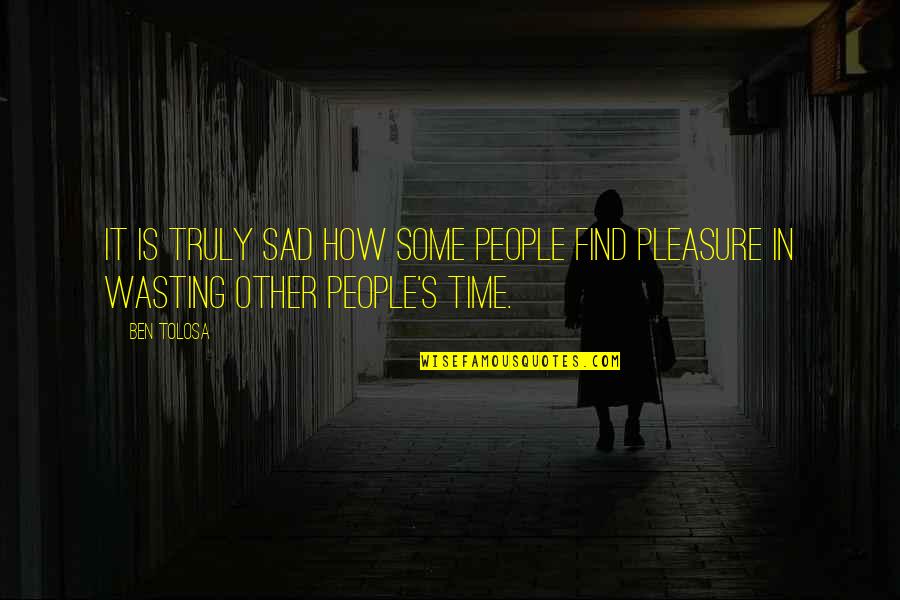 Wasting Time On People Quotes By Ben Tolosa: It is truly sad how some people find