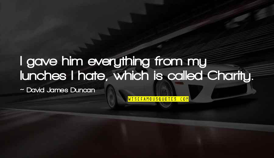 Wasting Time On People Quotes By David James Duncan: I gave him everything from my lunches I