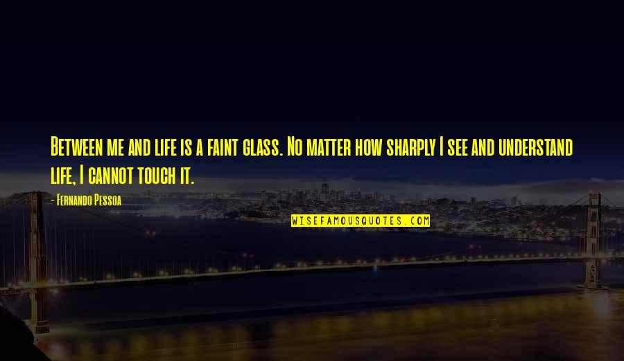 Wasting Time On People Quotes By Fernando Pessoa: Between me and life is a faint glass.