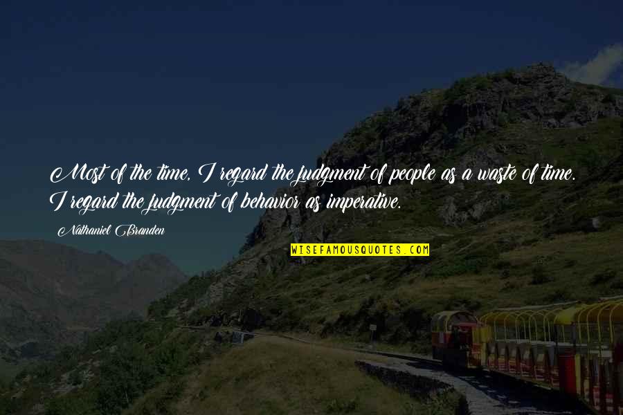 Wasting Time On People Quotes By Nathaniel Branden: Most of the time, I regard the judgment