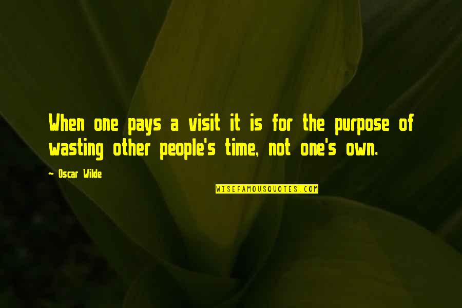 Wasting Time On People Quotes By Oscar Wilde: When one pays a visit it is for