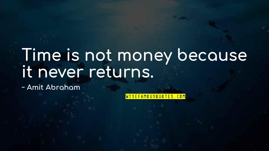 Wasting Time Quotes By Amit Abraham: Time is not money because it never returns.