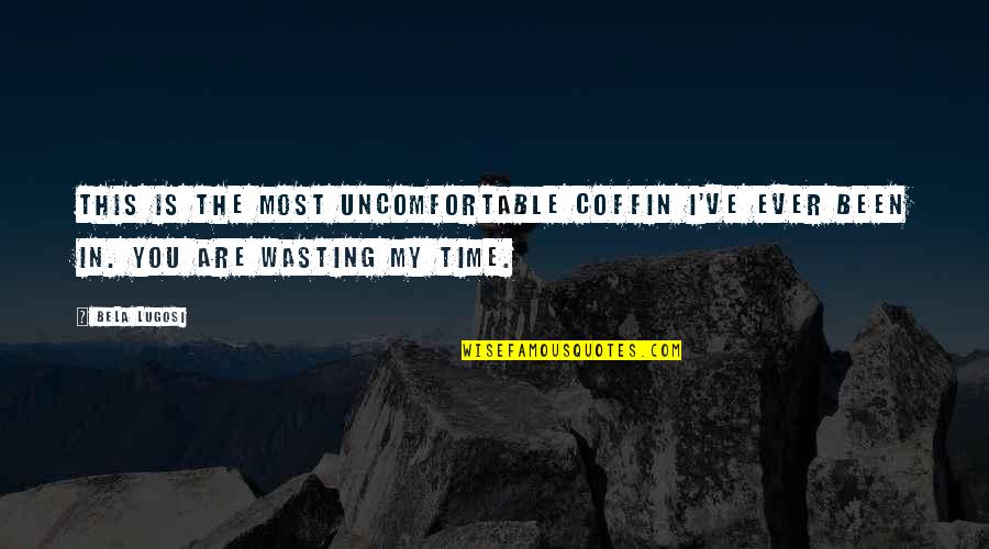 Wasting Time Quotes By Bela Lugosi: This is the most uncomfortable coffin I've ever