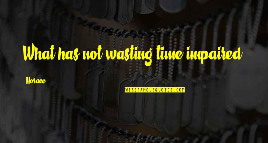 Wasting Time Quotes By Horace: What has not wasting time impaired?