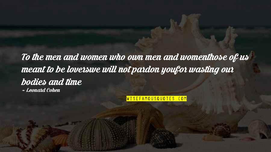 Wasting Time Quotes By Leonard Cohen: To the men and women who own men