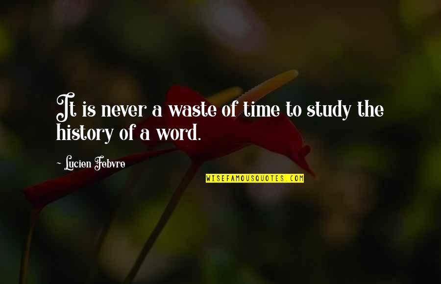 Wasting Time Quotes By Lucien Febvre: It is never a waste of time to