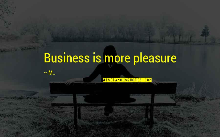 Wasting Time Worrying Quotes By M..: Business is more pleasure