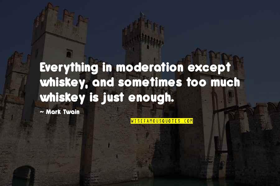 Wasting Years Quotes By Mark Twain: Everything in moderation except whiskey, and sometimes too Wasting Years Quotes By Mark Twain: Everything in moderation except whiskey, and sometimes too