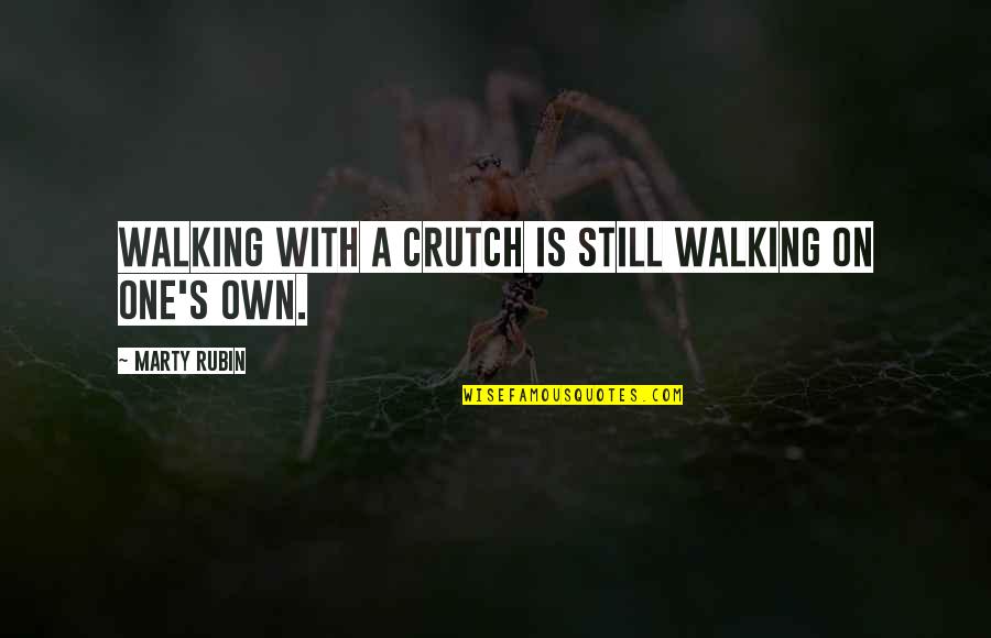 Wasting Years Quotes By Marty Rubin: Walking with a crutch is still walking on Wasting Years Quotes By Marty Rubin: Walking with a crutch is still walking on