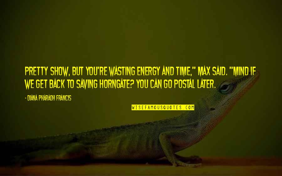 Wasting Your Energy Quotes By Diana Pharaoh Francis: Pretty show, but you're wasting energy and time," Wasting Your Energy Quotes By Diana Pharaoh Francis: Pretty show, but you're wasting energy and time,"