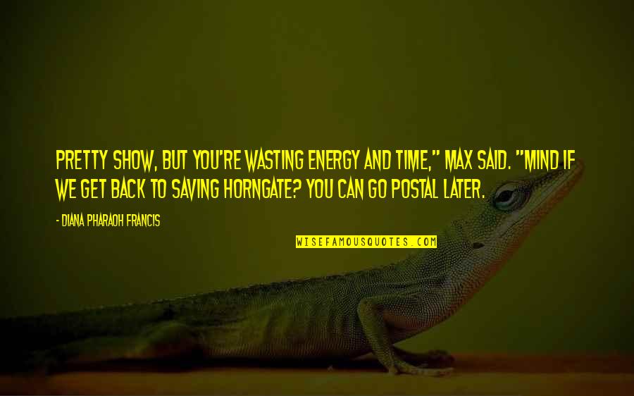 Wasting Your Energy Quotes By Diana Pharaoh Francis: Pretty show, but you're wasting energy and time,"