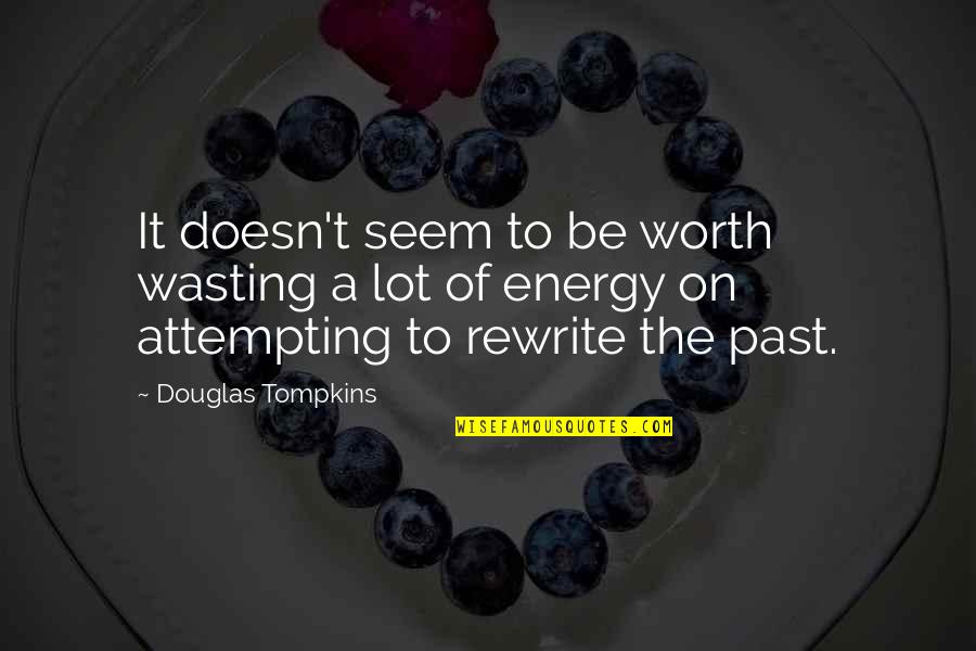 Wasting Your Energy Quotes By Douglas Tompkins: It doesn't seem to be worth wasting a Wasting Your Energy Quotes By Douglas Tompkins: It doesn't seem to be worth wasting a